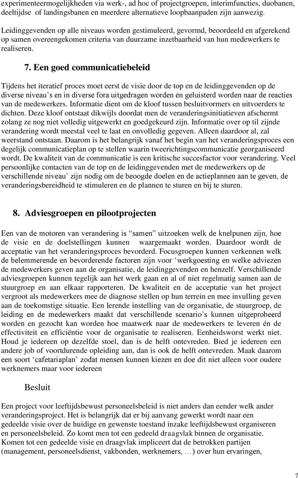 Een goed communicatiebeleid Tijdens het iteratief proces moet eerst de visie door de top en de leidinggevenden op de diverse niveau s en in diverse fora uitgedragen worden én geluisterd worden naar