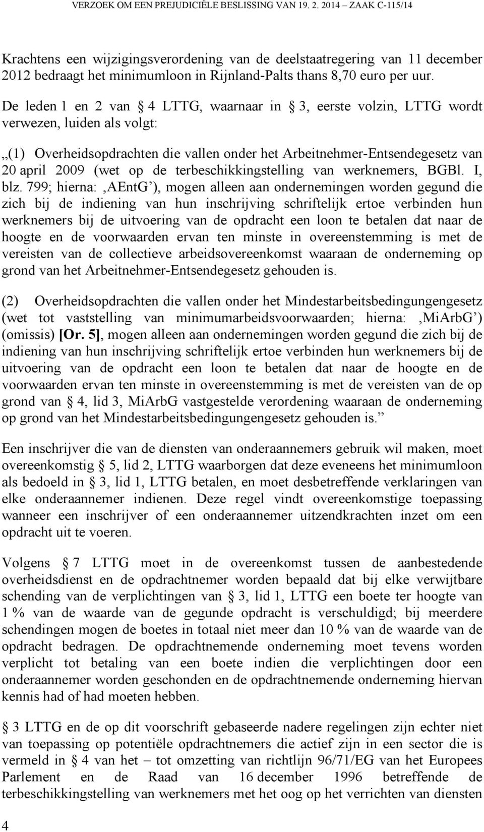 De leden 1 en 2 van 4 LTTG, waarnaar in 3, eerste volzin, LTTG wordt verwezen, luiden als volgt: (1) Overheidsopdrachten die vallen onder het Arbeitnehmer-Entsendegesetz van 20 april 2009 (wet op de