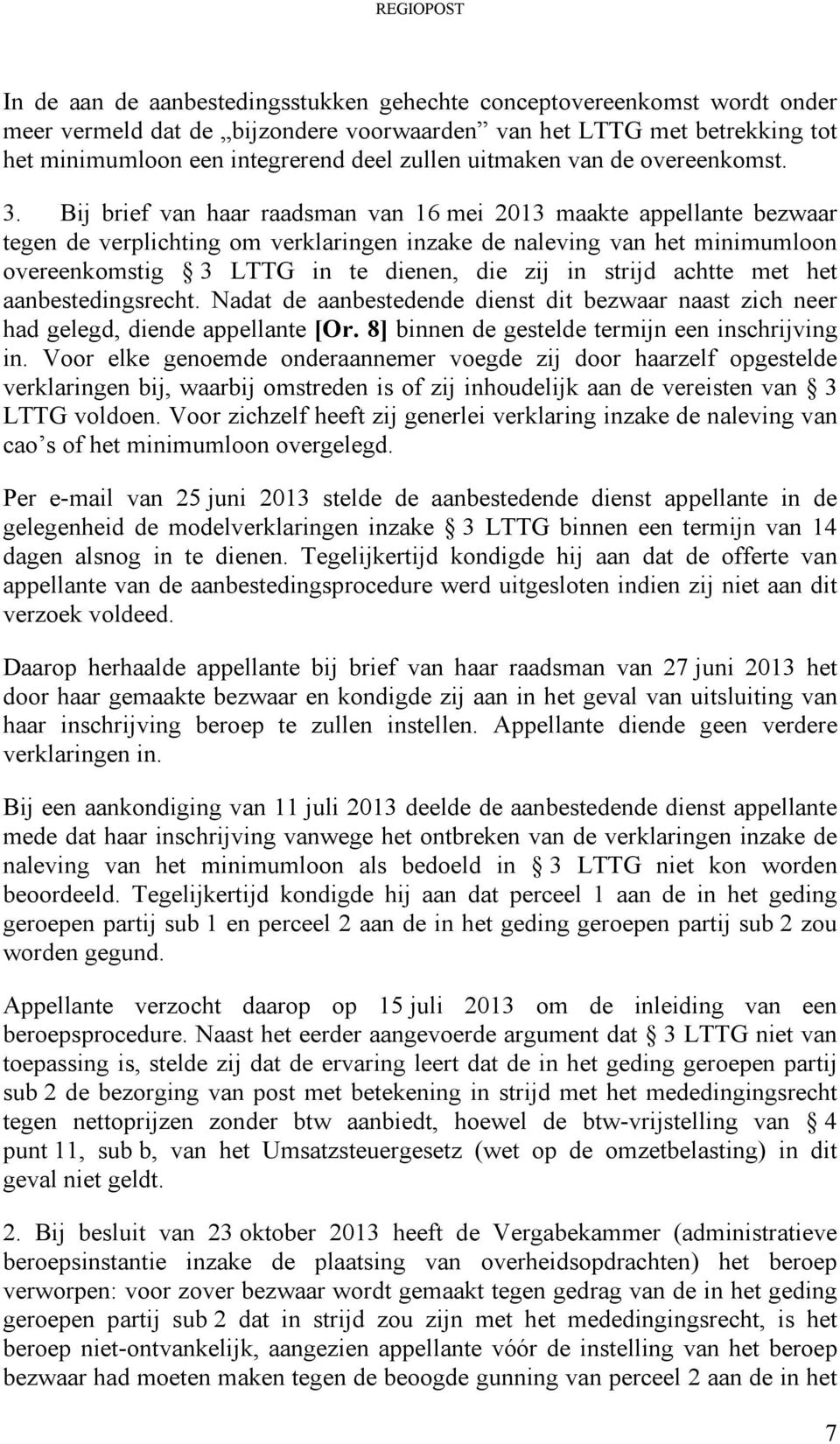 Bij brief van haar raadsman van 16 mei 2013 maakte appellante bezwaar tegen de verplichting om verklaringen inzake de naleving van het minimumloon overeenkomstig 3 LTTG in te dienen, die zij in