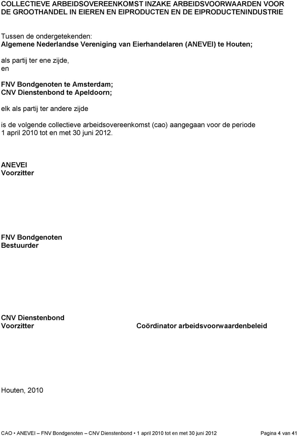 andere zijde is de volgende collectieve arbeidsovereenkomst (cao) aangegaan voor de periode 1 april 2010 tot en met 30 juni 2012.