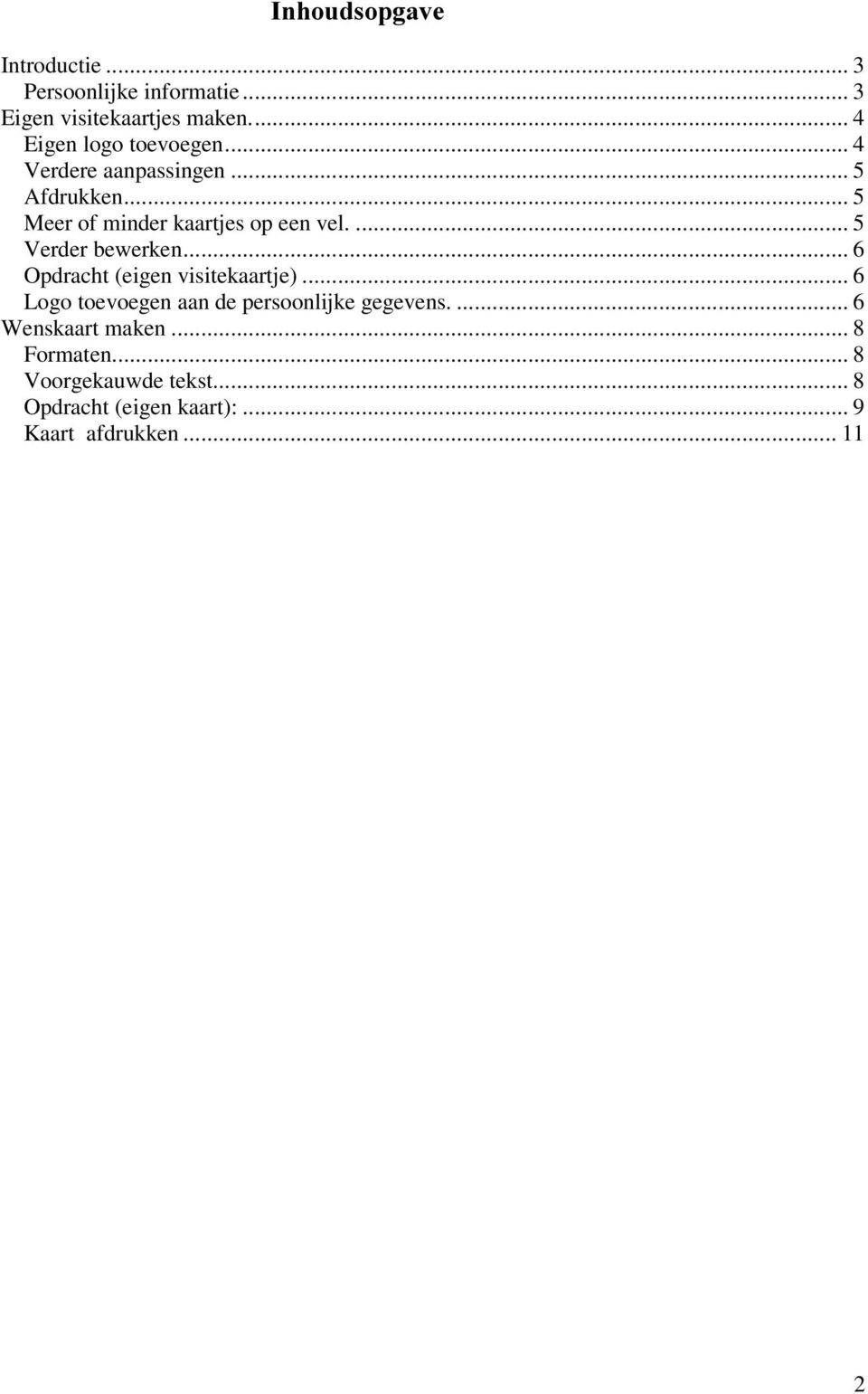 ... 5 Verder bewerken... 6 Opdracht (eigen visitekaartje)... 6 Logo toevoegen aan de persoonlijke gegevens.