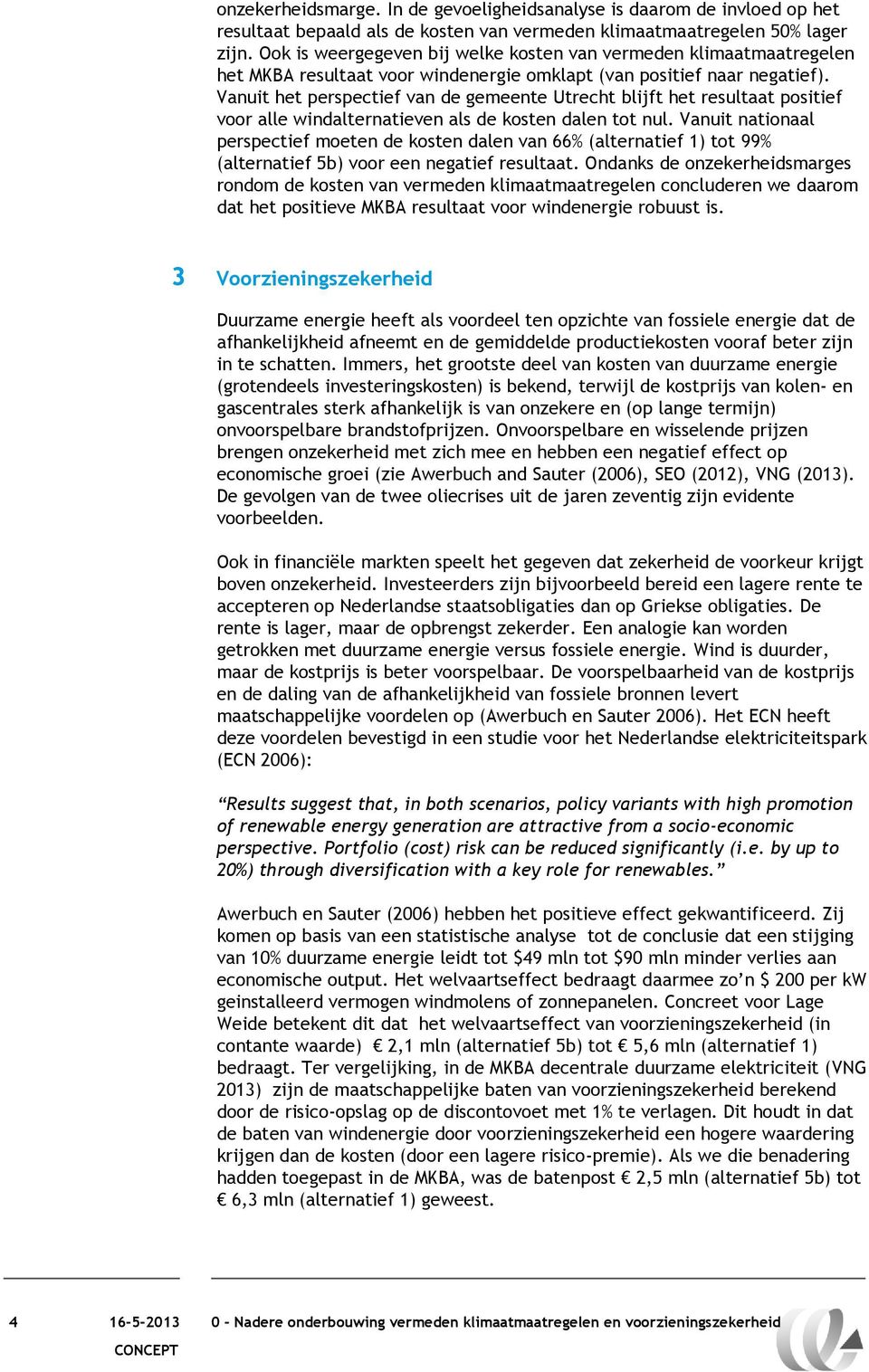 Vanuit het perspectief van de gemeente Utrecht blijft het resultaat positief voor alle windalternatieven als de kosten dalen tot nul.