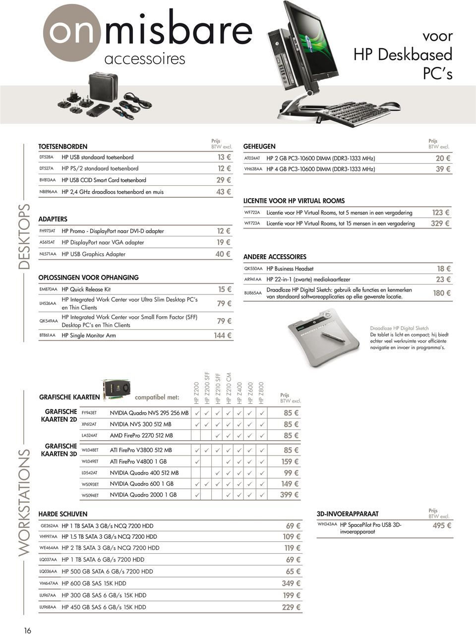 muis 43 ADAPTERS FH973AT HP Promo - DisplayPort naar DVI-D adapter 12 AS615AT HP DisplayPort naar VGA adapter 19 NL571AA HP USB Graphics Adapter 40 OPLOSSINGEN VOOR OPHANGING EM870AA HP Quick Release