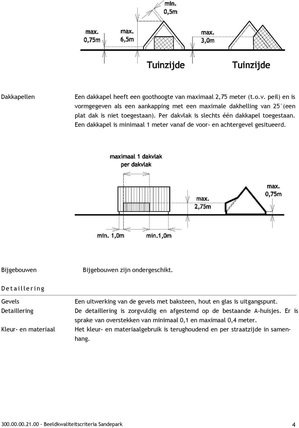 D e t a i l ler i n g Gevels Detaillering Kleur- en materiaal Een uitwerking van de gevels met baksteen, hout en glas is uitgangspunt.