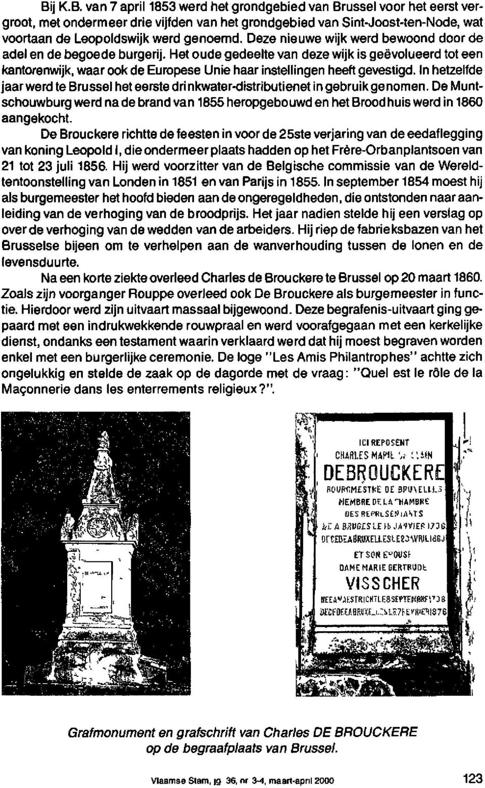 In hetzelfde jaar werd te Brussel het eerste drinkwater-distributienet in gebruik ge nomen. De Muntschouwburg werd na de brand van 1655 heropgebouwd en het Brood huis werd in 1860 aangekocht.