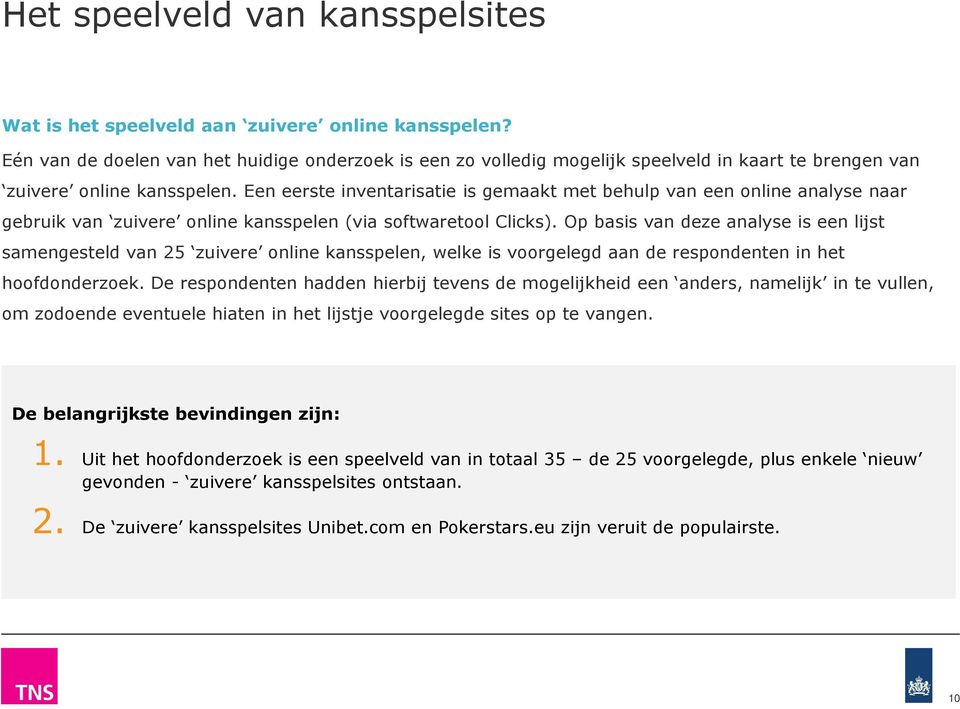 Een eerste inventarisatie is gemaakt met behulp van een online analyse naar gebruik van zuivere online kansspelen (via softwaretool Clicks).