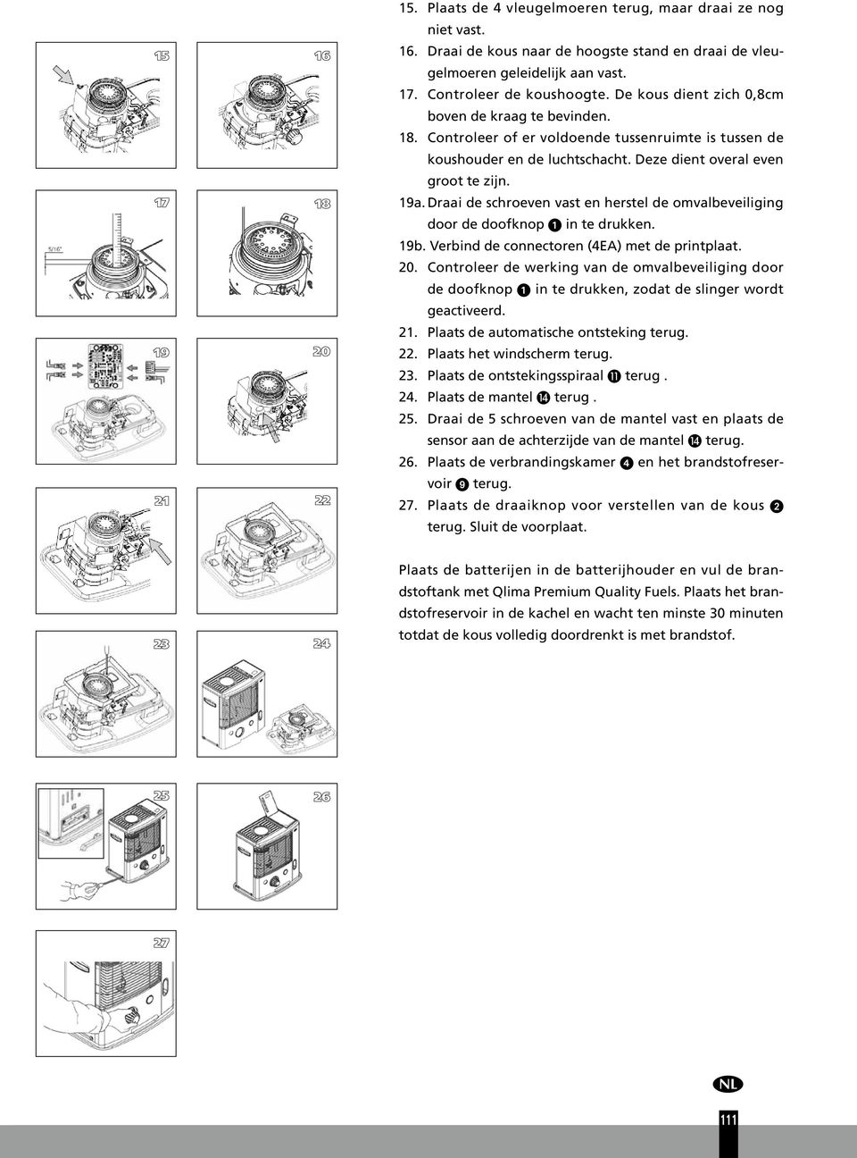 Draai de schroeven vast en herstel de omvalbeveiliging door de doofknop in te drukken. 9b. Verbind de connectoren (4EA) met de printplaat. 20.