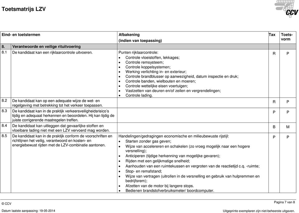 druk; Controle banden, wielbouten en moeren; Controle wettelijke eisen voertuigen; Vastzetten van deuren en/of zeilen en vergrendelingen; Controle lading. 8.