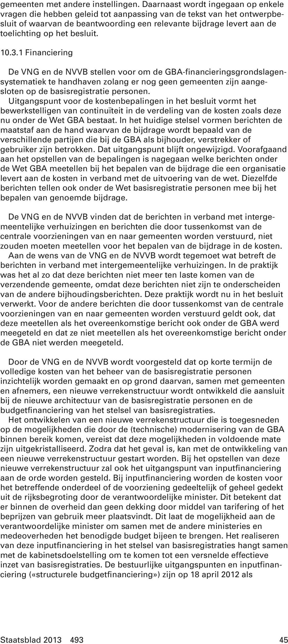 besluit. 10.3.1 Financiering De VNG en de NVVB stellen voor om de GBA-financieringsgrondslagensystematiek te handhaven zolang er nog geen gemeenten zijn aangesloten op de basisregistratie personen.