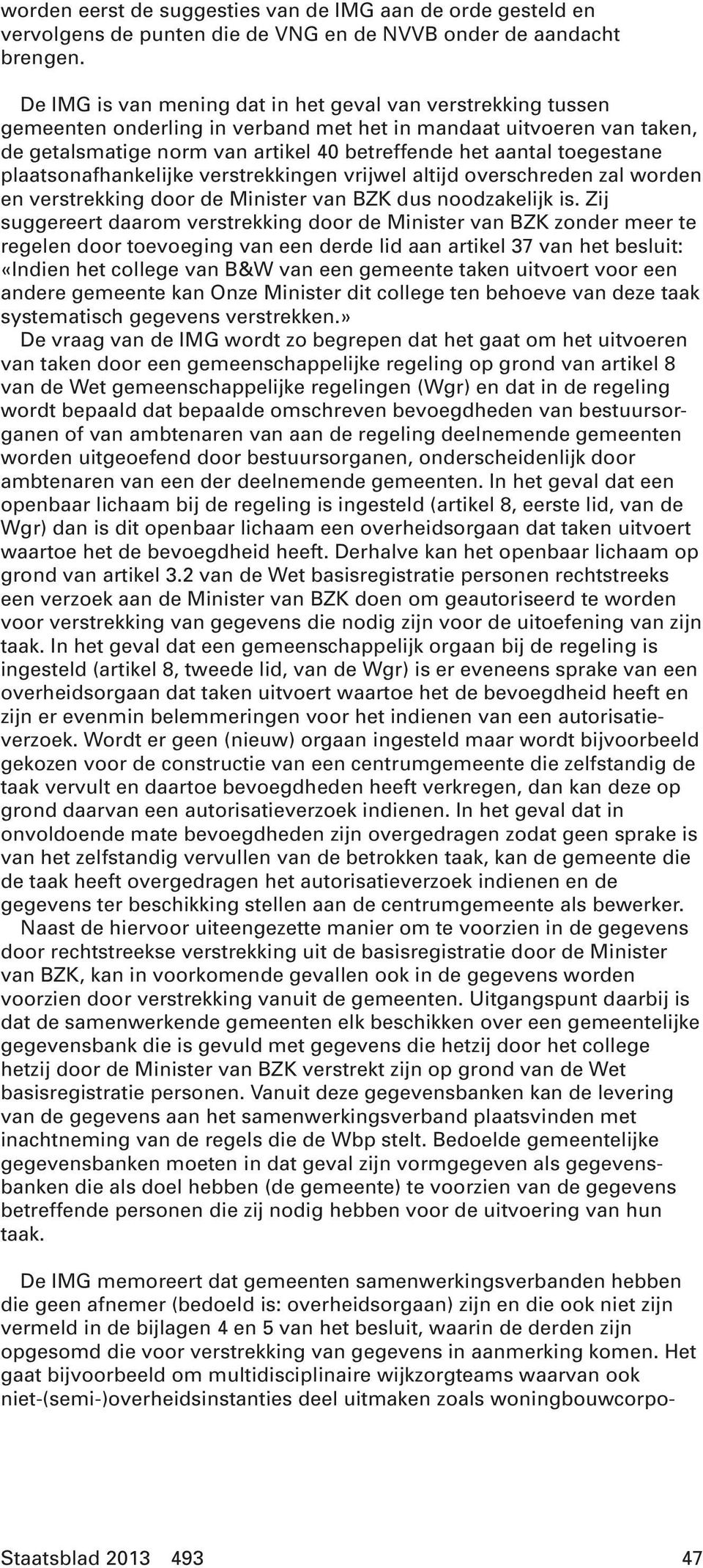 toegestane plaatsonafhankelijke verstrekkingen vrijwel altijd overschreden zal worden en verstrekking door de Minister van BZK dus noodzakelijk is.