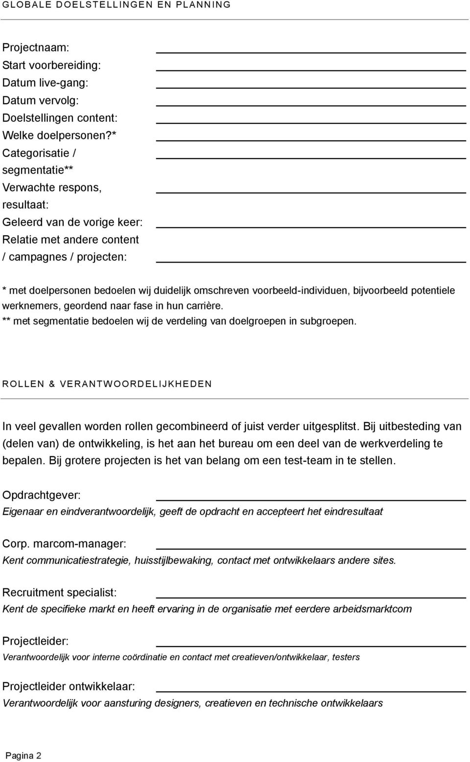 voorbeeld-individuen, bijvoorbeeld potentiele werknemers, geordend naar fase in hun carrière. ** met segmentatie bedoelen wij de verdeling van doelgroepen in subgroepen.