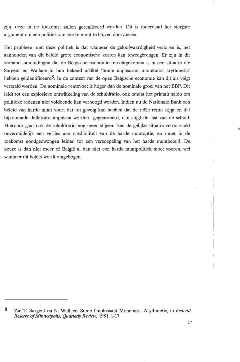 Er zijn in dit verband aanduidingen dat de Belgische economie terechtgekomen is in een situatie die Sargent en Wallace in hun bekend artikel "Some unpleasant monetarist arythmetic" hebben