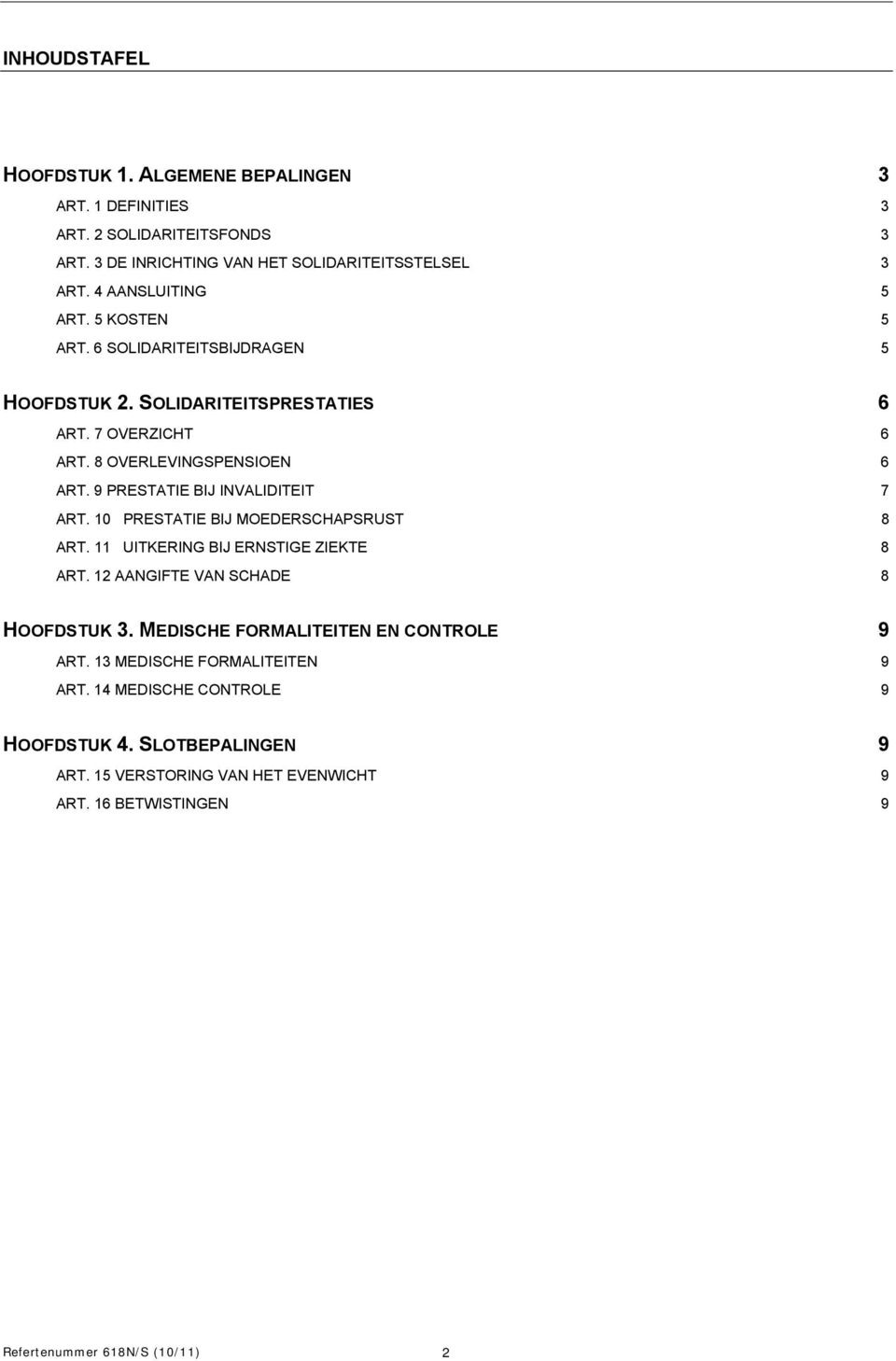 9 PRESTATIE BIJ INVALIDITEIT 7 ART. 10 PRESTATIE BIJ MOEDERSCHAPSRUST 8 ART. 11 UITKERING BIJ ERNSTIGE ZIEKTE 8 ART. 12 AANGIFTE VAN SCHADE 8 HOOFDSTUK 3.