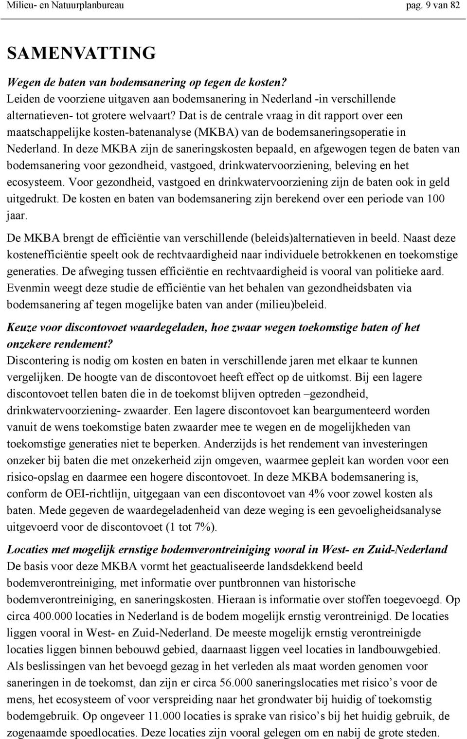 Dat is de centrale vraag in dit rapport over een maatschappelijke kosten-batenanalyse (MKBA) van de bodemsaneringsoperatie in Nederland.