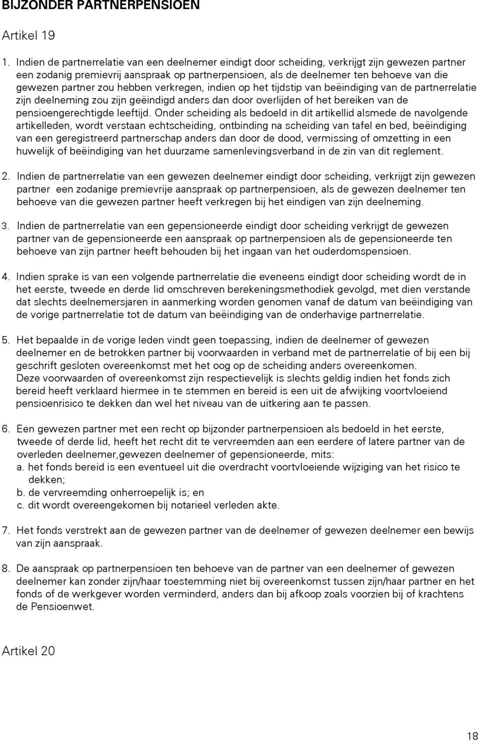 partner zou hebben verkregen, indien op het tijdstip van beëindiging van de partnerrelatie zijn deelneming zou zijn geëindigd anders dan door overlijden of het bereiken van de pensioengerechtigde