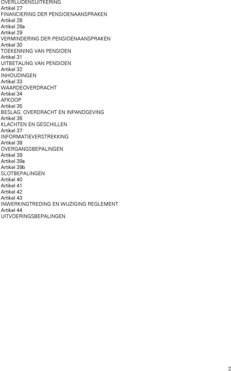 BESLAG, OVERDRACHT EN INPANDGEVING Artikel 36 KLACHTEN EN GESCHILLEN Artikel 37 INFORMATIEVERSTREKKING Artikel 38 OVERGANGSBEPALINGEN Artikel 39