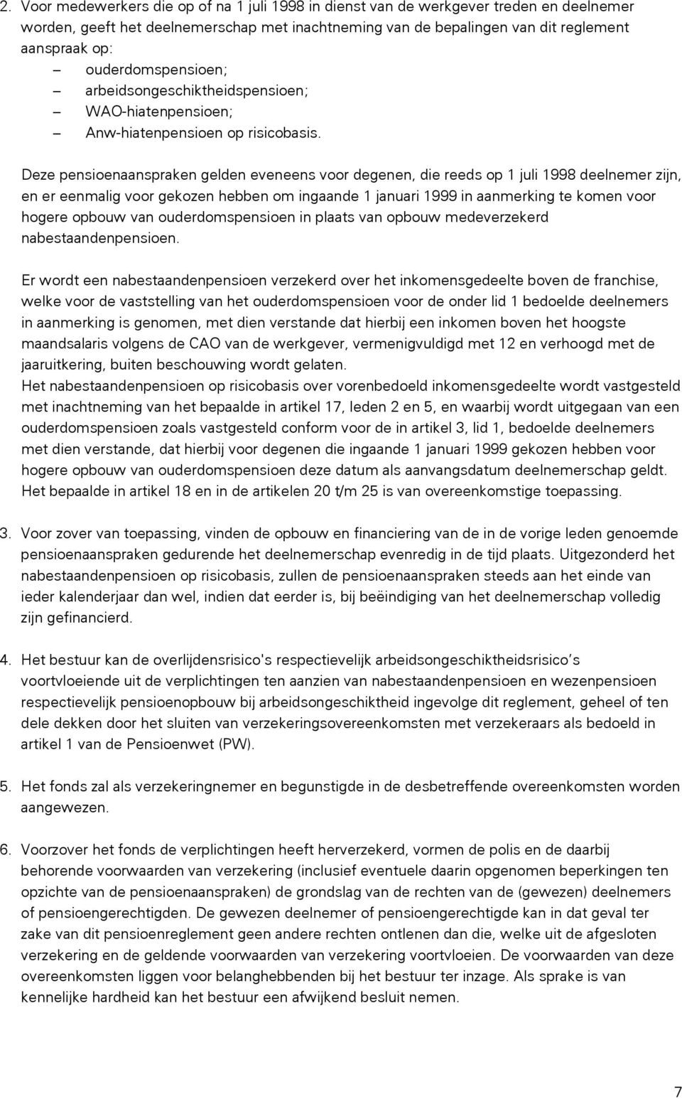 Deze pensioenaanspraken gelden eveneens voor degenen, die reeds op 1 juli 1998 deelnemer zijn, en er eenmalig voor gekozen hebben om ingaande 1 januari 1999 in aanmerking te komen voor hogere opbouw