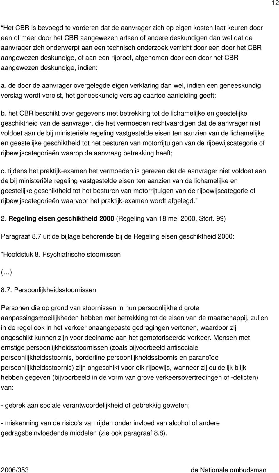 de door de aanvrager overgelegde eigen verklaring dan wel, indien een geneeskundig verslag wordt vereist, het geneeskundig verslag daartoe aanleiding geeft; b.