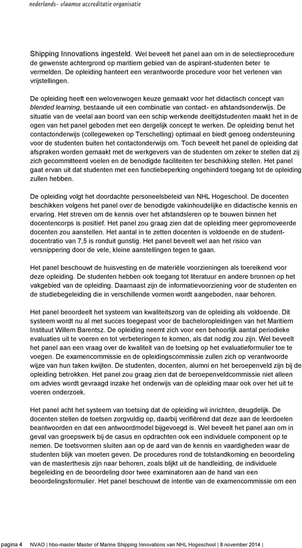 De opleiding heeft een weloverwogen keuze gemaakt voor het didactisch concept van blended learning, bestaande uit een combinatie van contact- en afstandsonderwijs.