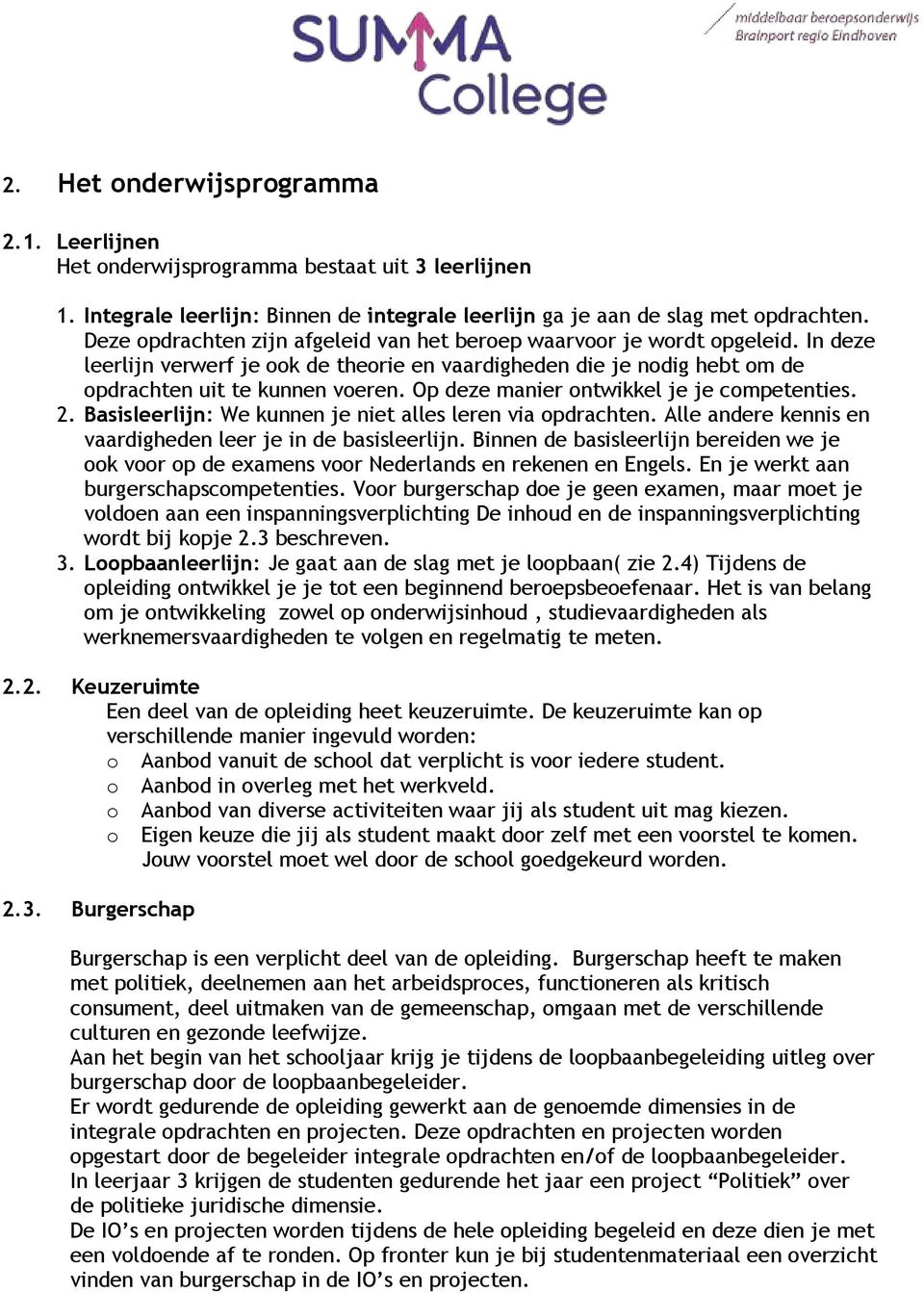 Op deze manier ontwikkel je je competenties. 2. Basisleerlijn: We kunnen je niet alles leren via opdrachten. Alle andere kennis en vaardigheden leer je in de basisleerlijn.