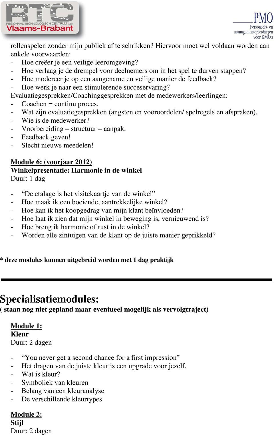 Evaluatiegesprekken/Coachinggesprekken met de medewerkers/leerlingen: - Coachen = continu proces. - Wat zijn evaluatiegesprekken (angsten en vooroordelen/ spelregels en afspraken).