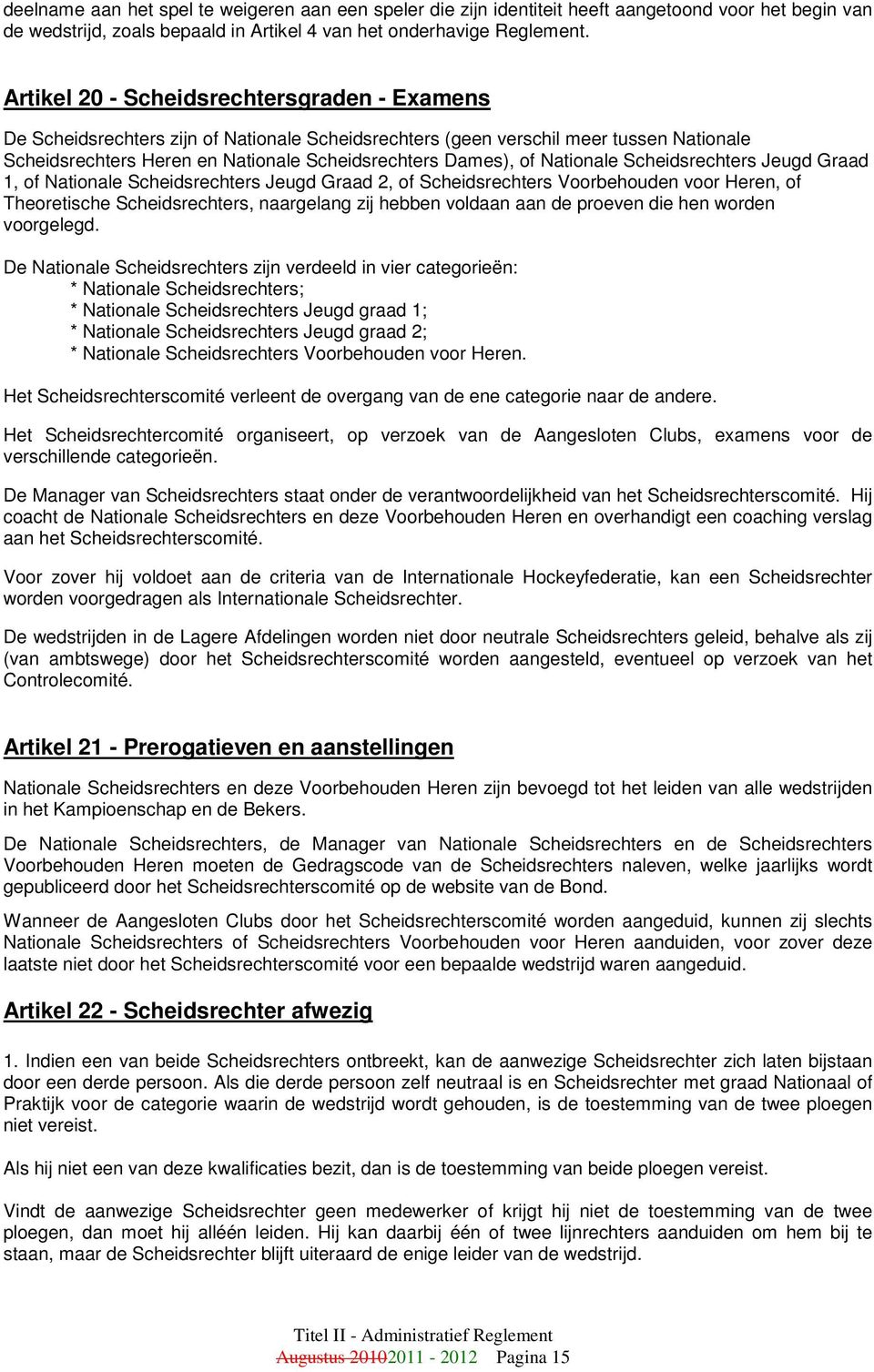 Nationale Scheidsrechters Jeugd Graad 1, of Nationale Scheidsrechters Jeugd Graad 2, of Scheidsrechters Voorbehouden voor Heren, of Theoretische Scheidsrechters, naargelang zij hebben voldaan aan de