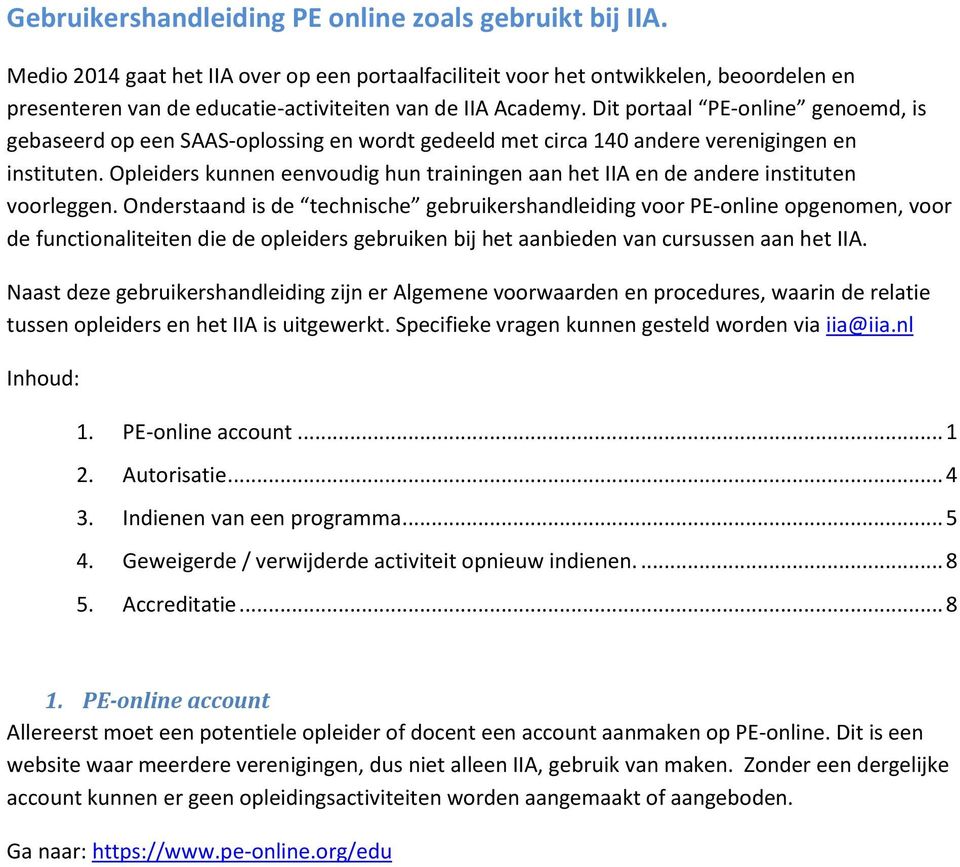 Dit portaal PE-online genoemd, is gebaseerd op een SAAS-oplossing en wordt gedeeld met circa 140 andere verenigingen en instituten.