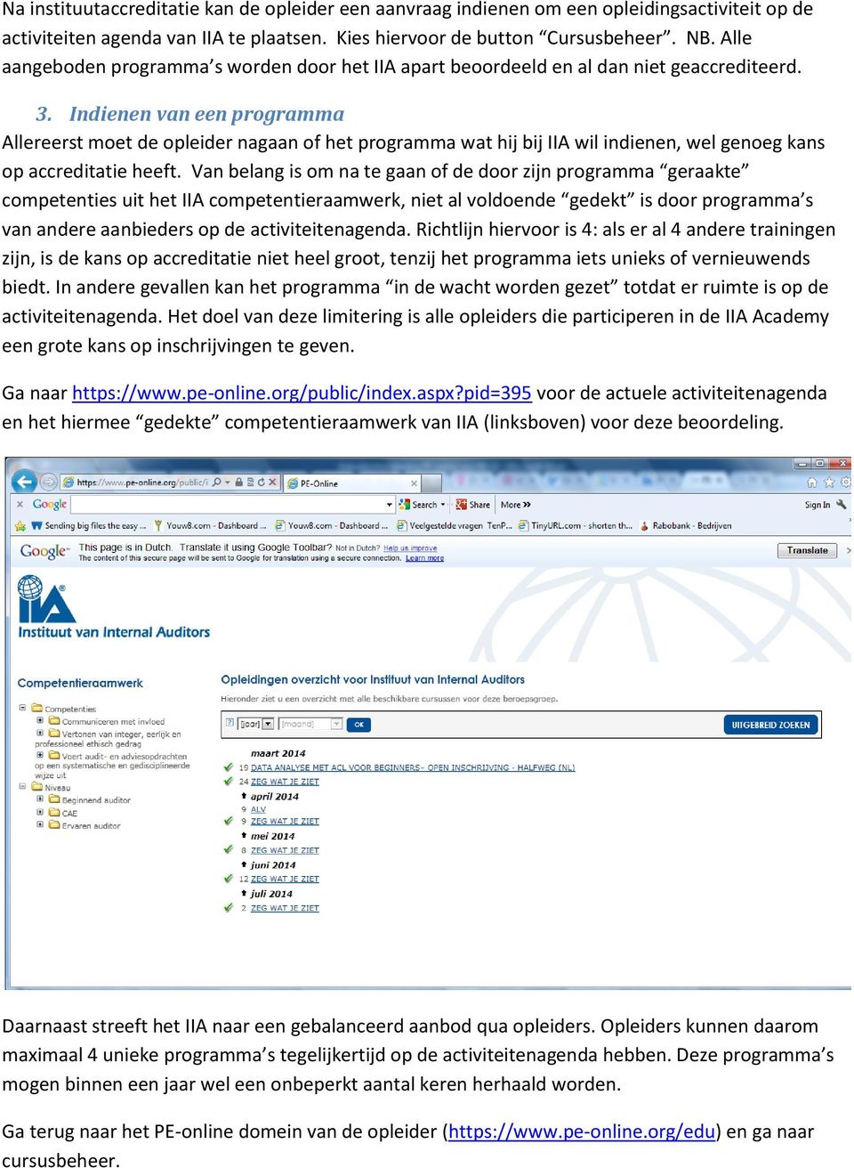 Indienen van een programma Allereerst moet de opleider nagaan of het programma wat hij bij IIA wil indienen, wel genoeg kans op accreditatie heeft.