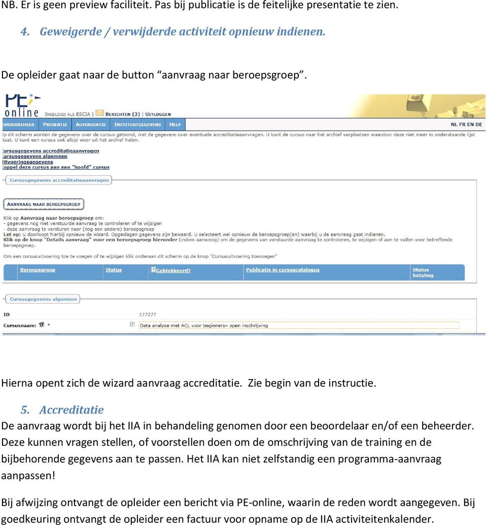 Accreditatie De aanvraag wordt bij het IIA in behandeling genomen door een beoordelaar en/of een beheerder.