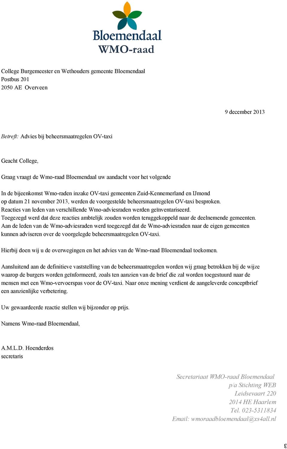 Reacties van leden van verschillende Wmo-adviesraden werden geïnventariseerd. Toegezegd werd dat deze reacties ambtelijk zouden worden teruggekoppeld naar de deelnemende gemeenten.