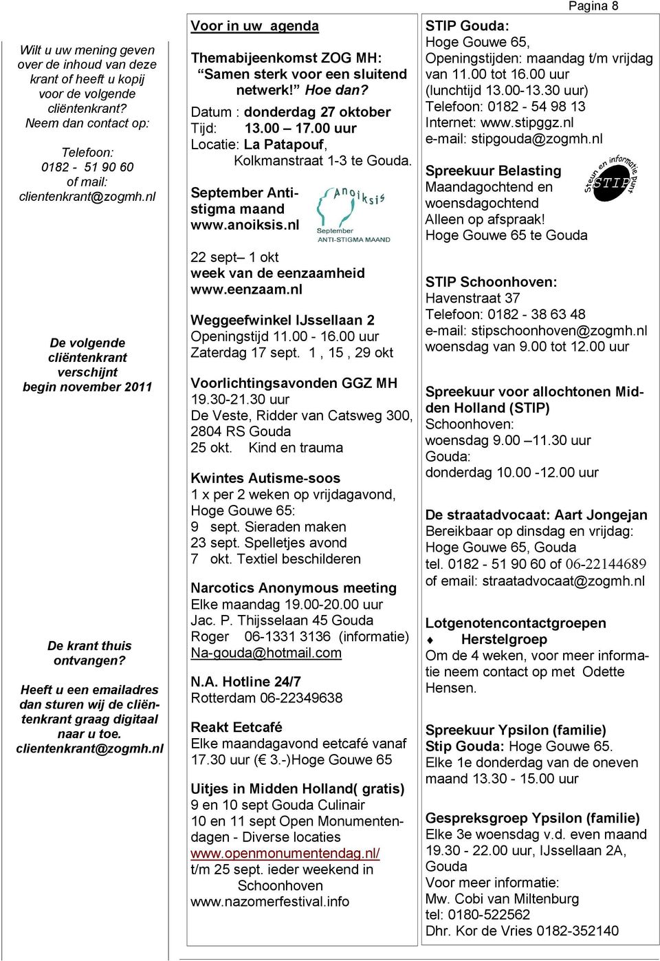 nl Voor in uw agenda Themabijeenkomst ZOG MH: Samen sterk voor een sluitend netwerk! Hoe dan? Datum : donderdag 27 oktober Tijd: 13.00 17.00 uur Locatie: La Patapouf, Kolkmanstraat 1-3 te Gouda.