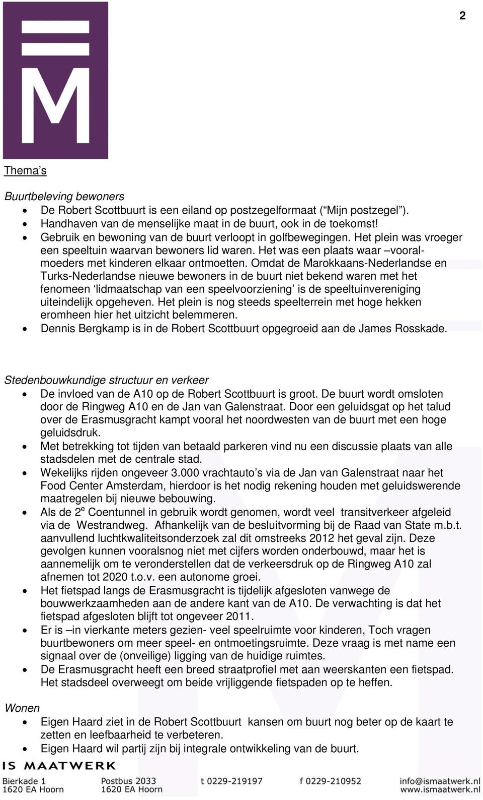 Omdat de Marokkaans-Nederlandse en Turks-Nederlandse nieuwe bewoners in de buurt niet bekend waren met het fenomeen lidmaatschap van een speelvoorziening is de speeltuinvereniging uiteindelijk