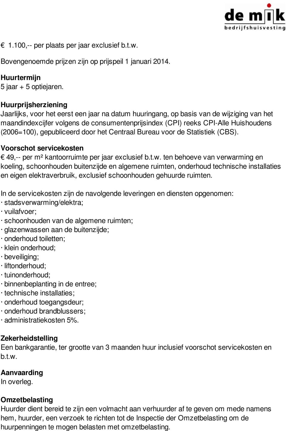 (2006=100), gepubliceerd door het Centraal Bureau voor de Statistiek (CBS). Voorschot servicekosten 49,-- per m² kantoorruimte per jaar exclusief b.t.w.