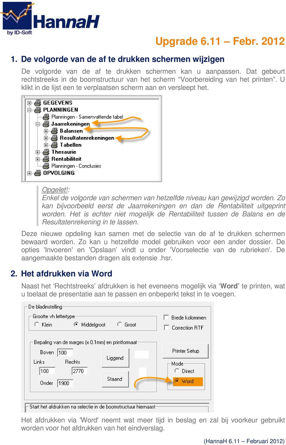 : Enkel de volgorde van schermen van hetzelfde niveau kan gewijzigd worden. Zo kan bijvoorbeeld eerst de Jaarrekeningen en dan de Rentabiliteit uitgeprint worden.