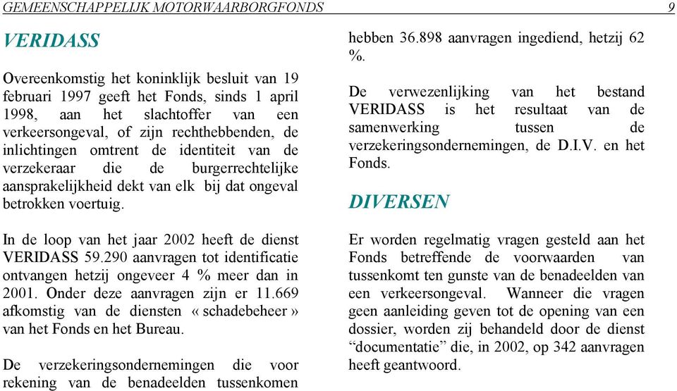 In de loop van het jaar 22 heeft de dienst VERIDASS 59.29 aanvragen tot identificatie ontvangen hetzij ongeveer 4 % meer dan in 2. Onder deze aanvragen zijn er.