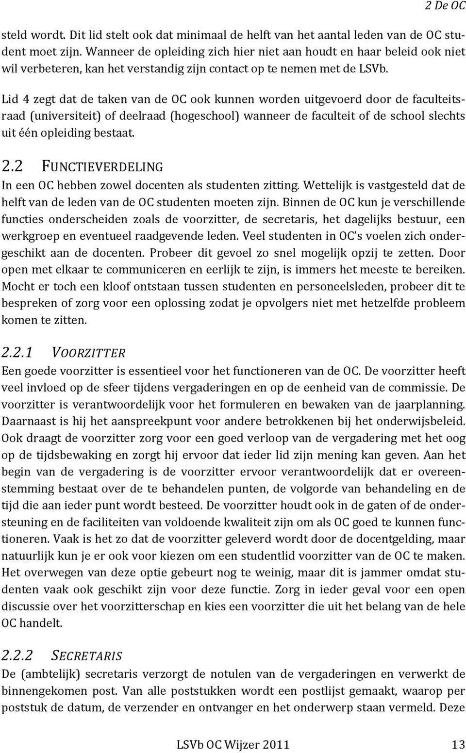 Lid 4 zegt dat de taken van de OC ook kunnen worden uitgevoerd door de faculteitsraad (universiteit) of deelraad (hogeschool) wanneer de faculteit of de school slechts uit één opleiding bestaat. 2.