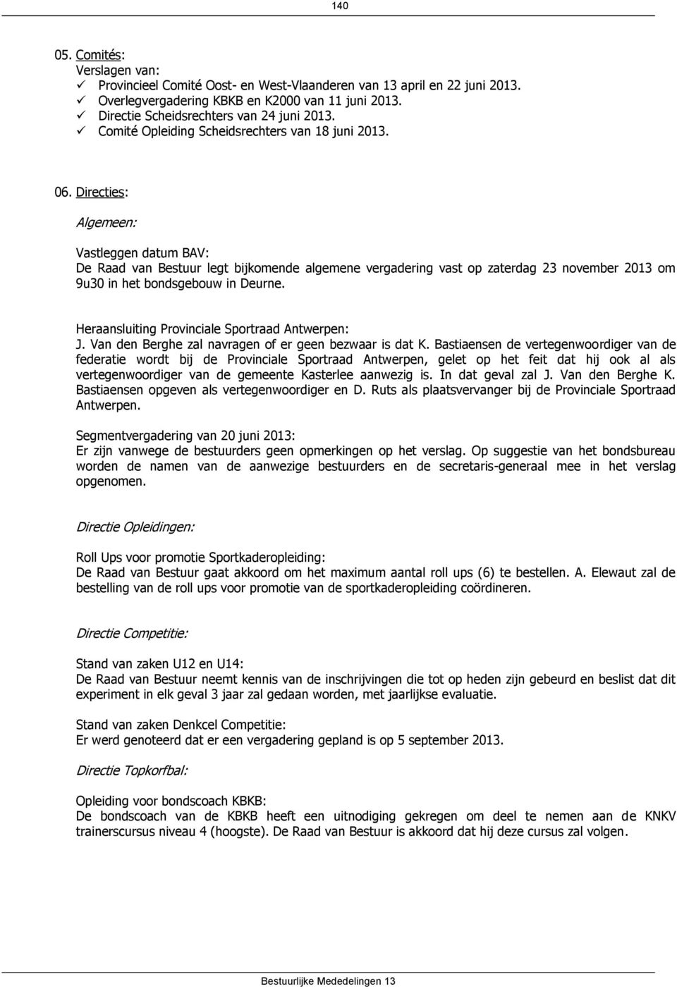 Directies: Algemeen: Vastleggen datum BAV: De Raad van Bestuur legt bijkomende algemene vergadering vast op zaterdag 23 november 2013 om 9u30 in het bondsgebouw in Deurne.