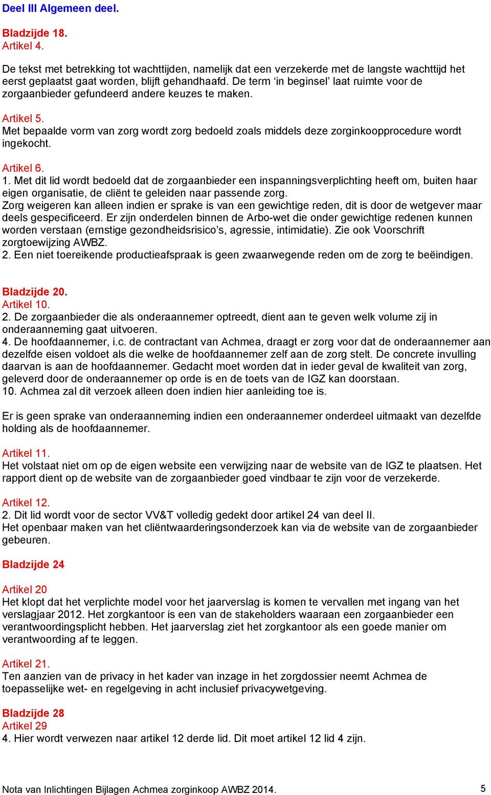 Met bepaalde vorm van zorg wordt zorg bedoeld zoals middels deze zorginkoopprocedure wordt ingekocht. Artikel 6. 1.