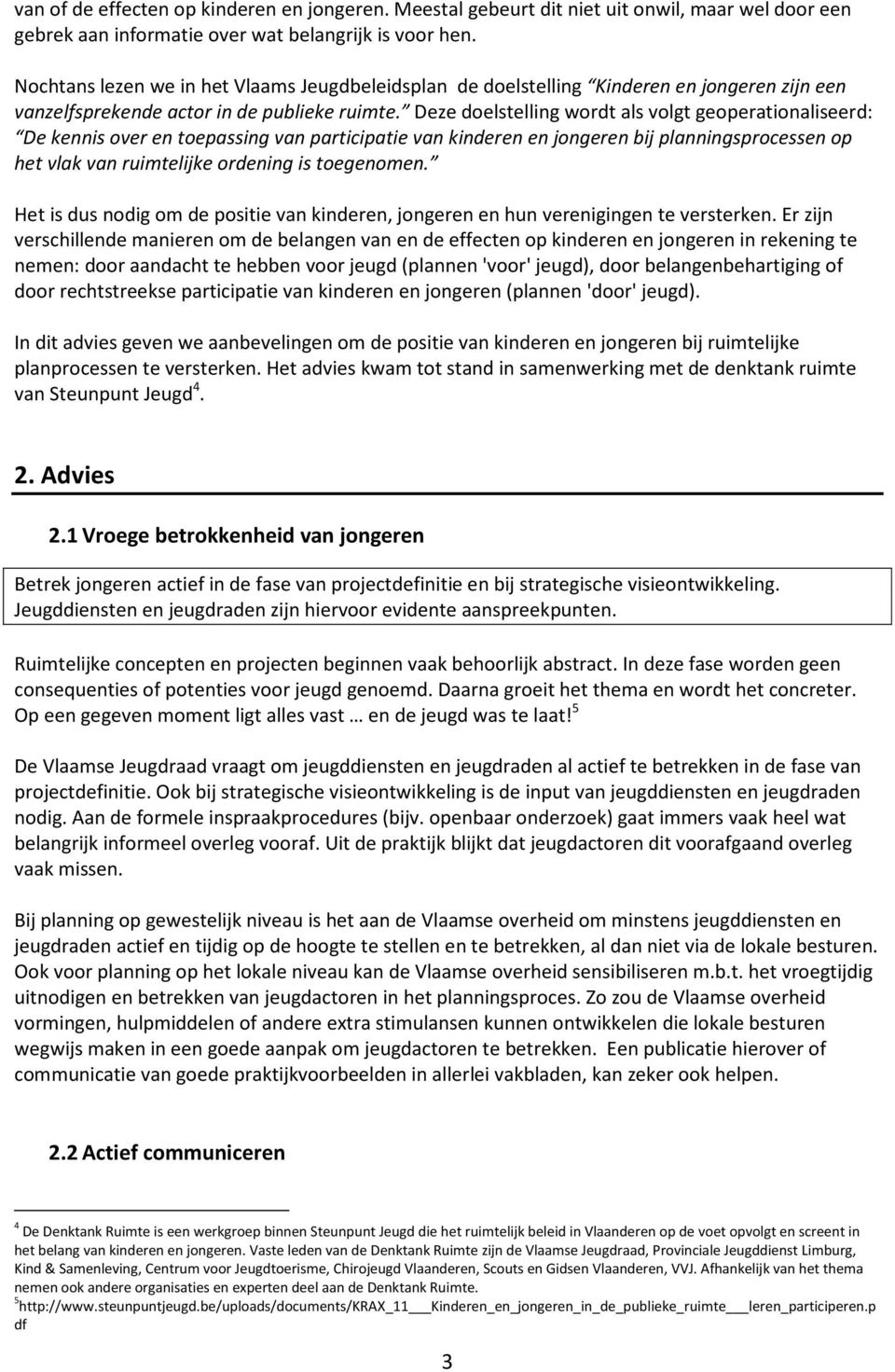 Deze doelstelling wordt als volgt geoperationaliseerd: De kennis over en toepassing van participatie van kinderen en jongeren bij planningsprocessen op het vlak van ruimtelijke ordening is toegenomen.