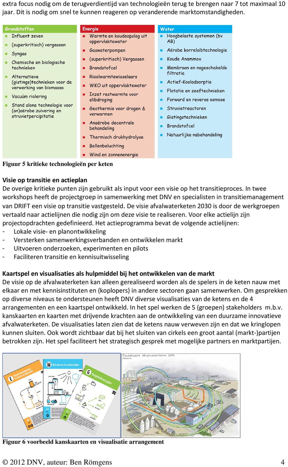 In twee workshops heeft de projectgroep in samenwerking met DNV en specialisten in transitiemanagement van DRIFT een visie op transitie vastgesteld.