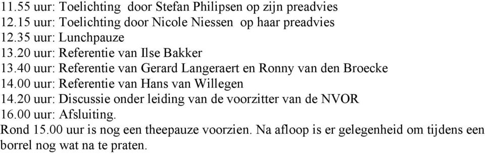 40 uur: Referentie van Gerard Langeraert en Ronny van den Broecke 14.00 uur: Referentie van Hans van Willegen 14.