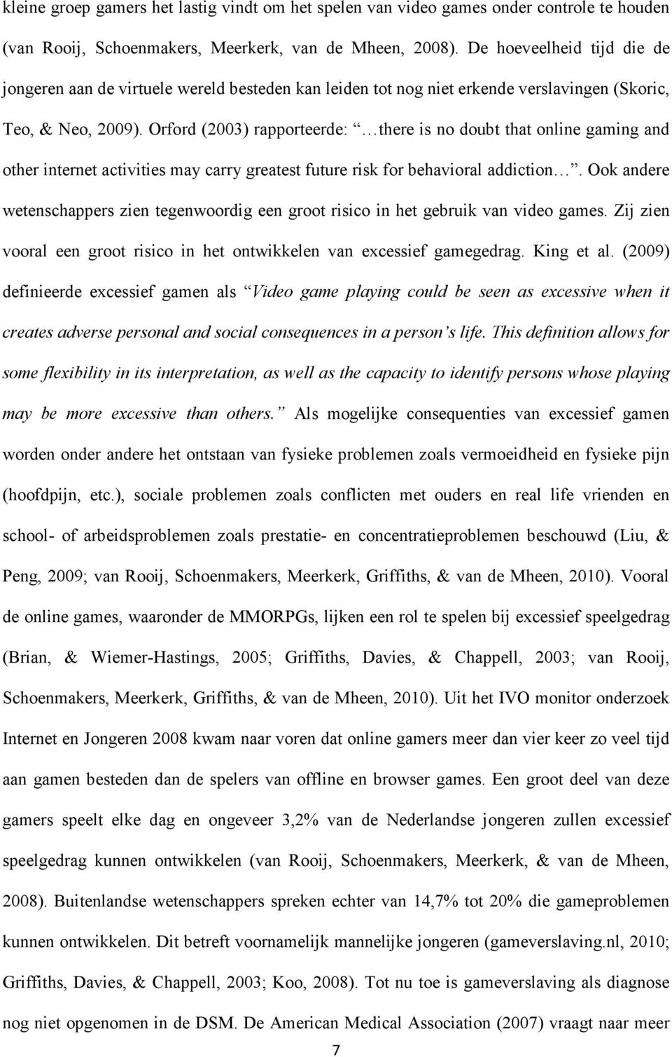 Orford (2003) rapporteerde: there is no doubt that online gaming and other internet activities may carry greatest future risk for behavioral addiction.
