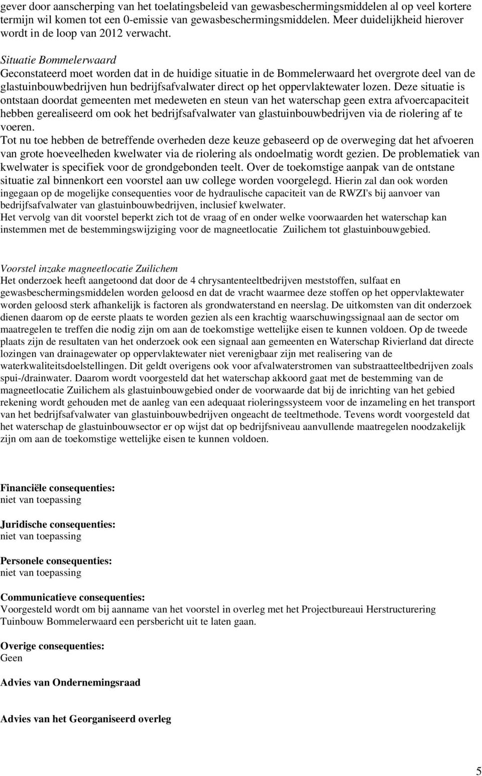 Situatie Bommelerwaard Geconstateerd moet worden dat in de huidige situatie in de Bommelerwaard het overgrote deel van de glastuinbouwbedrijven hun bedrijfsafvalwater direct op het oppervlaktewater