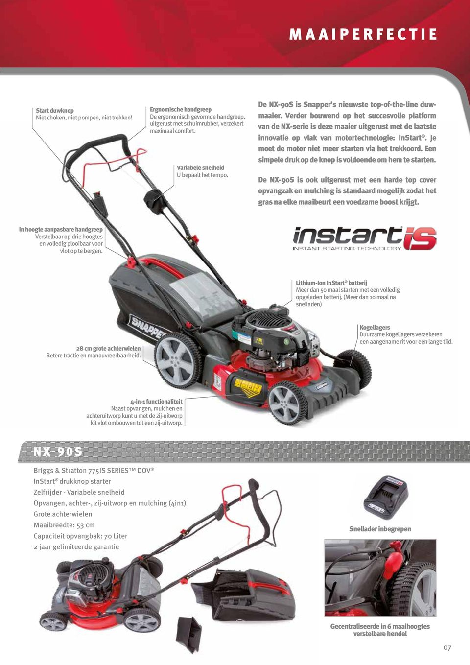 Verder bouwend op het succesvolle platform van de NXserie is deze maaier uitgerust met de laatste innovatie op vlak van motortechnologie: InStart. Je moet de motor niet meer starten via het trekkoord.