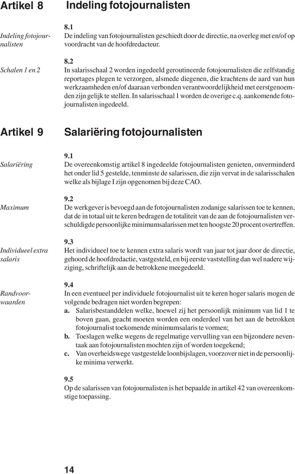 1 De indeling van fotojournalisten geschiedt door de directie, na overleg met en/of op voordracht van de hoofdredacteur. 8.