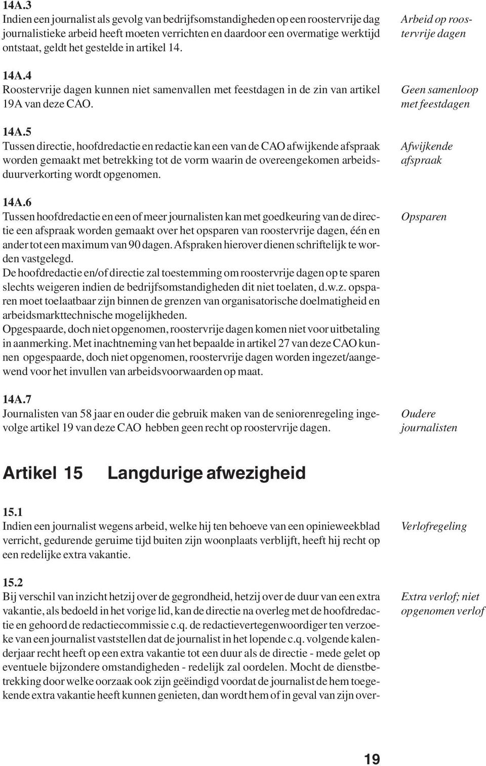 4 Roostervrije dagen kunnen niet samenvallen met feestdagen in de zin van artikel 19A van deze CAO. 14A.