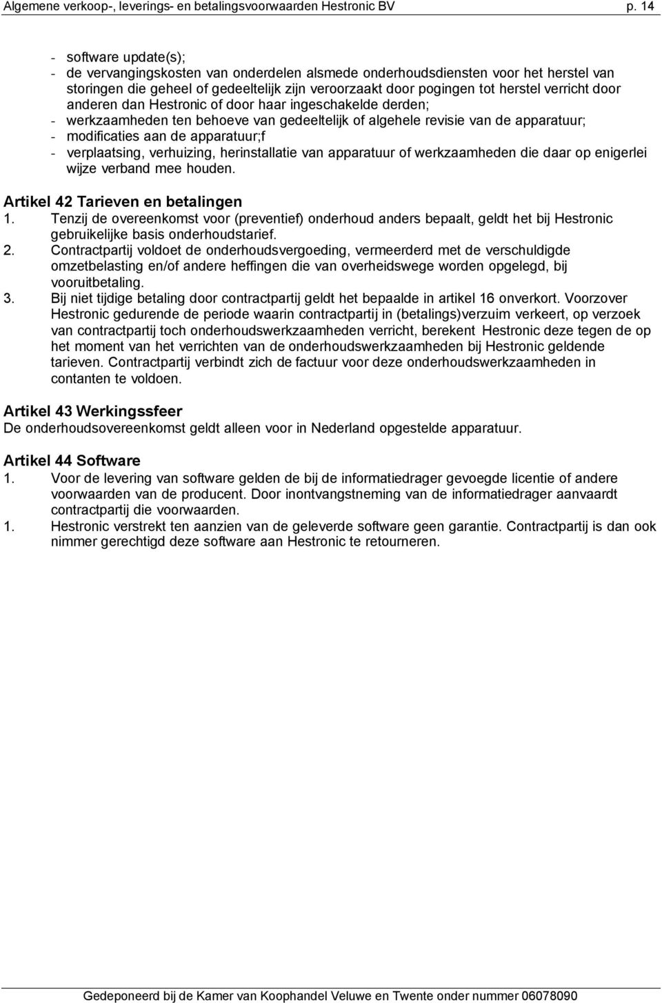 door anderen dan Hestronic of door haar ingeschakelde derden; - werkzaamheden ten behoeve van gedeeltelijk of algehele revisie van de apparatuur; - modificaties aan de apparatuur;f - verplaatsing,