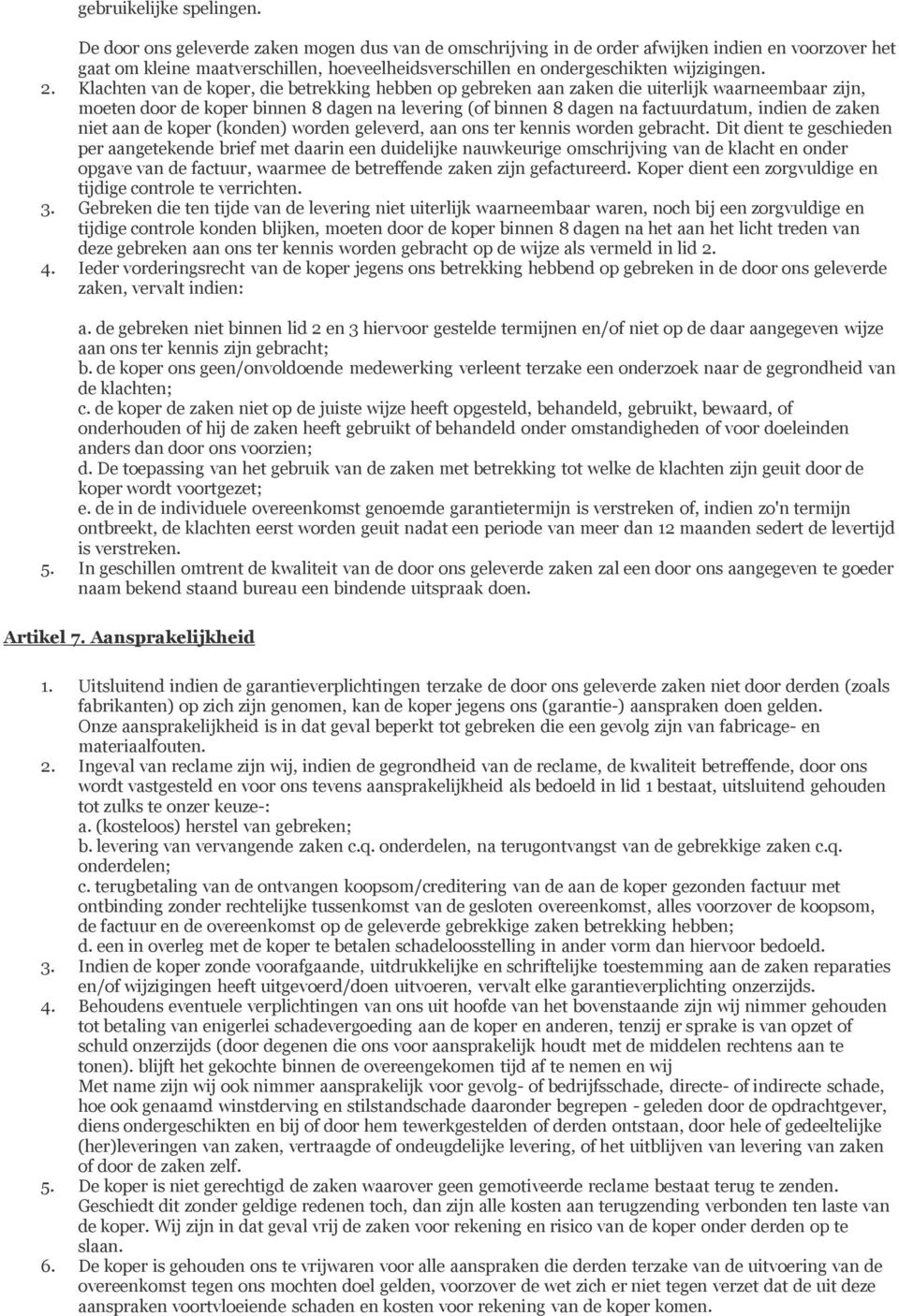 Klachten van de koper, die betrekking hebben op gebreken aan zaken die uiterlijk waarneembaar zijn, moeten door de koper binnen 8 dagen na levering (of binnen 8 dagen na factuurdatum, indien de zaken