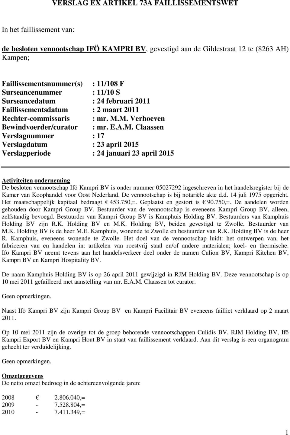 M. Verhoeven Bewindvoerder/curator : mr. E.A.M. Claassen Verslagnummer : 17 Verslagdatum : 23 april 2015 Verslagperiode : 24 januari 23 april 2015 Activiteiten onderneming De besloten vennootschap