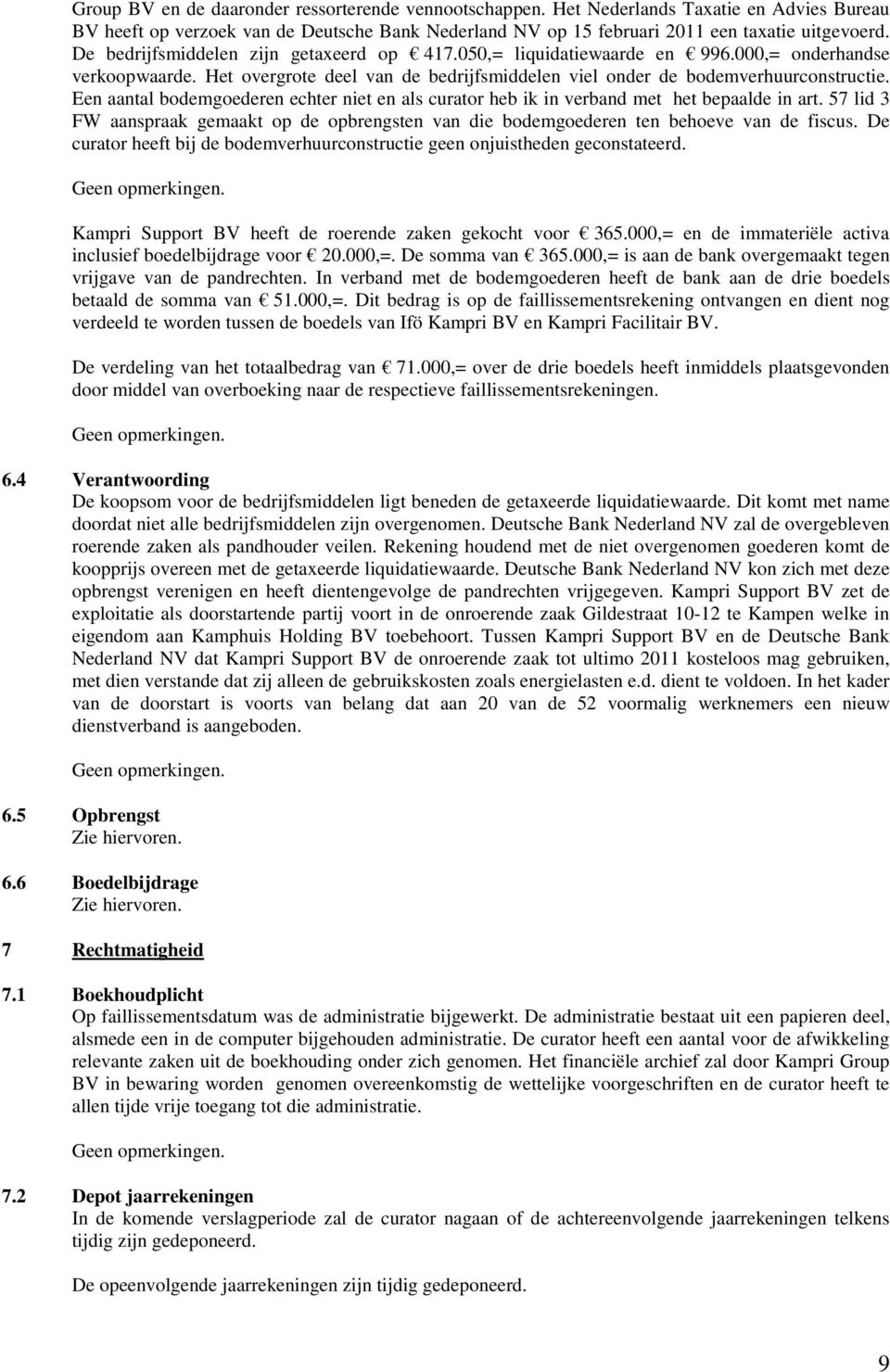 Een aantal bodemgoederen echter niet en als curator heb ik in verband met het bepaalde in art. 57 lid 3 FW aanspraak gemaakt op de opbrengsten van die bodemgoederen ten behoeve van de fiscus.